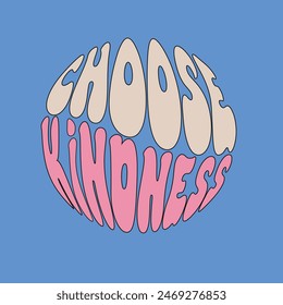 Choose kindness - goovy lettering vector design for any purposes.Color slogan in round shape. Positive motivational quote. Trendy groovy print design for posters, cards, tshirt.	