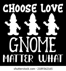 Choose Love Gnome Matter What - Typography T-shirt 