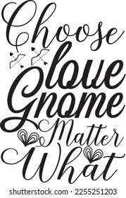 Choose Love Gnome Matter What svg
