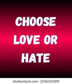 choose love or hate inspirational and motivational quotes, typography, fashion, art, designs: for prints, posters, cards, t shirt, coffee mug hoodies etc.