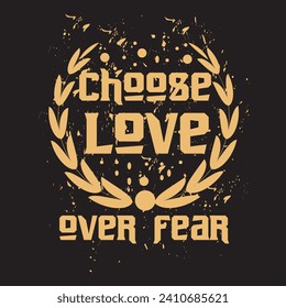 Choose love over fear motivational and inspirational quotes lettering typography t shirt design