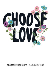 Choose love slogan. text and botanic flowers sketch. vector shirt design.