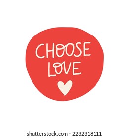 Choose love vector sticker. Positive lettering quote isolated on white. Inspirational hand drawn saying illustration. Design for poster, planner, t shirt print, badge.