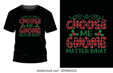 Choose Me Gnome Matter What - Christmas T-shirt Design, Vintages T-shirt, Vector, Christmas Tree, Happy Christmas Day Gift, Christmas Gnome T-shirt design