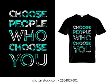 Choose People Who Choose You T Shirt Design