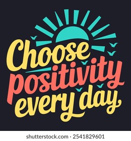 Choose Positivity Every Day - Bright and Joyful Vector Design