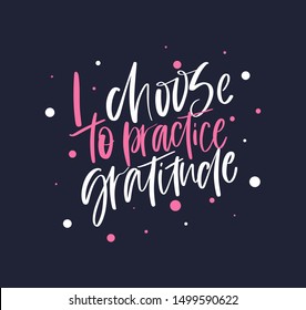 I choose to practice gratitude. Bright colored letters. Modern hand drawn lettering. Hand-painted inscription. Motivational calligraphy poster. Stylish font typography. Quote for cards, invitations.