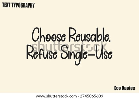  Choose Reusable, Refuse Single-Use  Green Lifestyle Inspirational Typography Saying