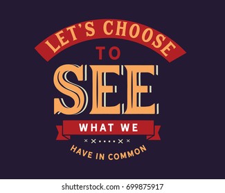 Let’s choose to see what we have in common.