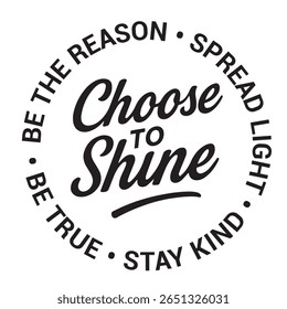 Choose to shine, be the reason, spread light, stay kind, be true, inspirational design quote, motivational quotes, typography illustration lettering quotes