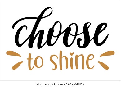 Choose to Shine hand drawn lettering logo icon. Vector phrases elements for kitchen, postcards, banners, posters, mug, scrapbooking, pillow case and other design.