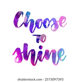 Choose to shine - handwritten modern calligraphy watercolor inspirational text