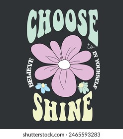 Choose to shine slogan Print with daisy flower, 70's Groovy Themed Hand Drawn Abstract Graphic Tee Vector Sticker