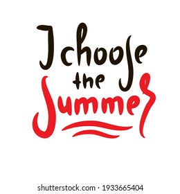 I choose Summer - inspire motivational quote. Hand drawn beautiful lettering. Print for inspirational poster, t-shirt, bag, cups, card, flyer, sticker, badge. Cute original funny vector sign
