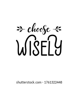 Choose wisely. Vector illustration. Lettering. Ink illustration. t-shirt design.