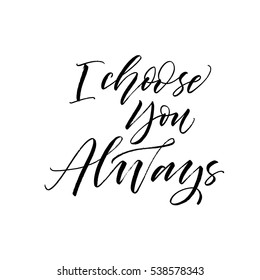 I choose you always postcard. Ink illustration. Modern brush calligraphy. Isolated on white background. 