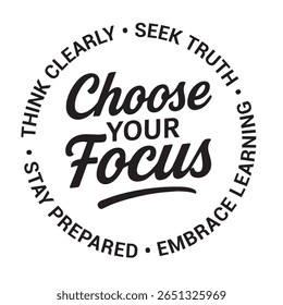 Choose your focus, think clearly, seek truth, embrace learning, stay prepared, inspirational design quote, motivational quotes, typography illustration lettering quotes