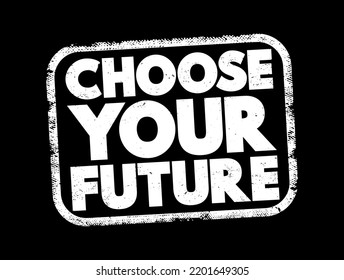 Choose Your Future - means that individuals have the power and responsibility to shape their own destinies through their decisions and actions, text concept stamp