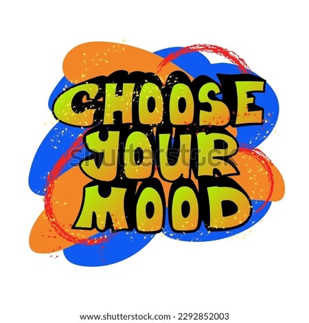 Choose your mood. Hand drawn hippy text. Inspirational quote. Print for graphic tee, poster, sticker, banner, t shirt, icon, label, flyer, badge, advertising
