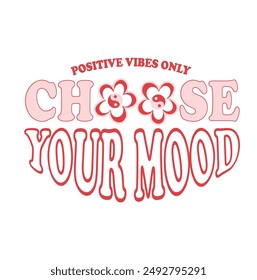 choose your mood  , positive vibes only Slogan graphic for t-shirt