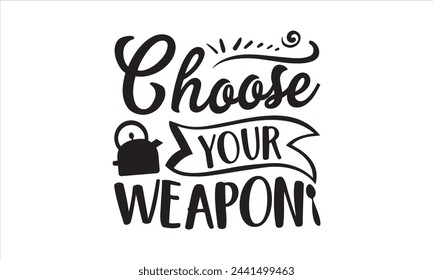 Wähle deine Waffe - Küchen-T-Shirt-Design, Essen, handgezeichnete Schriftzug, für Karten Plakate und Banner, Vorlage. 