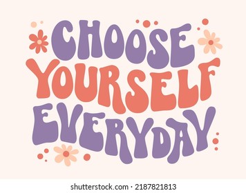 Choose yourself everyday - groovy lettering text. Inspirational slogan text. Vintage soft colour lettering. Retro choose yourself groovy text, great design for any purposes.