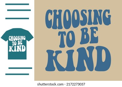 Choosing to be kind t shirt design