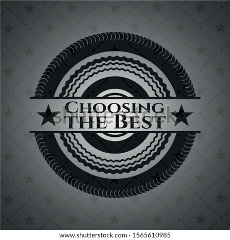 Choosing the Best realistic black emblem. Vector Illustration. Detailed.