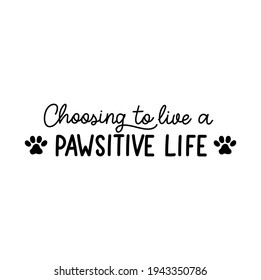 Choosing to live a positive life lettering with a paw silhouette. Funny inspirational design for cards, prints, textile, posters etc. Vector illustration with cat or dog footprints. Stay pawsitive.