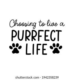 Choosing to live a purrfect life funny lettering with a paw icon. Cat and dog inspirational design for cards, prints, textile, posters, stickers etc. Vector illustration with pet footprints.