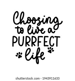 Choosing to live a purrfect life funny lettering with a paw icons. Cat and dog inspirational design for cards, prints, textile, posters, stickers etc. Vector illustration with pet footprints.