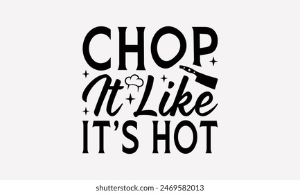 Chop It Like It's Hot - Cooking T- Shirt Design, Handmade Calligraphy Vector Illustration, For Prints On T-Shirts And Bags, Posters, Cards. EPS 10