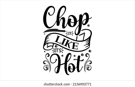 Chop it like it's hot -  Kitchen Svg T-shirt Design