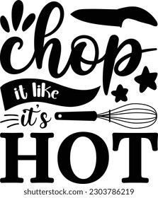 Chop it like  it’s hot, Kitchen SVG Design Bundle, Cooking T-shirt Design, Kitchen Design Bundle. Hand drawn lettering poster for home décor of restaurant advertising. T-Shirt Typography Design.