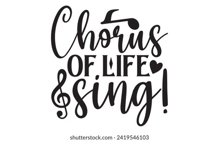 Chorus Of Life Sing! - Singer T shirt Design, Handmade calligraphy vector illustration, Typography Vector for poster, banner, flyer and mug.