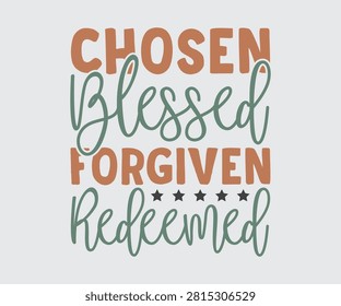 Chosen Blessed Forgiven Redeemed, Christian Religious Shirts Vector, Christian Inspirational saying, bible verse, Christianity clipart, faith Scripture graphic