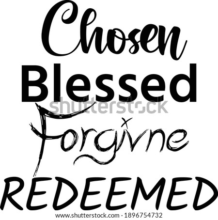 Chosen, Blessed, Forgiven, Redeemed, Christian faith, Typography for print or use as poster, card, flyer, Tattoo or T Shirt