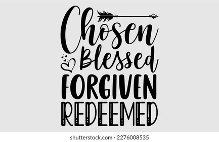 Chosen blessed forgiven redeemed- Coffee T shirt design, Hand drawn lettering phrase, typography, vector, eps, sublimation, Template, Modern calligraphy, svg Files for Cricut, Poster, Vector illustrat