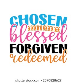 Chosen Blessed Forgiven Redeemed, Easter day t-shirt design, Happy Easter funny t shirt design, Bunny Season, Typography vector art shirt, spring holiday, Easter Funny Quotes t-shirt