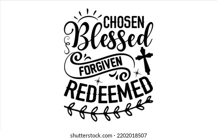 Chosen Blessed Forgiven Redeemed  - Faith T shirt Design, Modern calligraphy, Cut Files for Cricut Svg, Illustration for prints on bags, posters