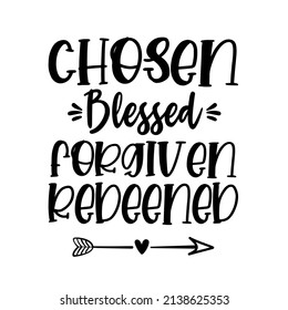 chosen blessed forgiven redeened

Trending vector quote on white background for t shirt, mug, stickers etc.