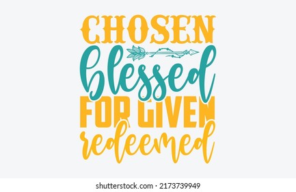 Chosen blessed for given redeemed - blessed t shirts design, Hand drawn lettering phrase, Calligraphy t shirt design, Isolated on white background, svg Files for Cutting Cricut and Silhouette, EPS 10