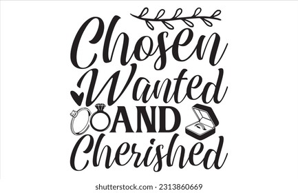 Chosen Wanted And Cherished - Wedding Ring T shirt Design, Hand drawn vintage illustration with hand lettering and decoration elements, Cut Files for poster, banner, prints on bags, Digital Download