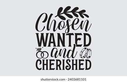 Chosen Wanted And Cherished - Wedding Ring T-Shirts Design, Hand lettering illustration for your design of postcards, Cutting Cricut and Silhouette, EPS 10.