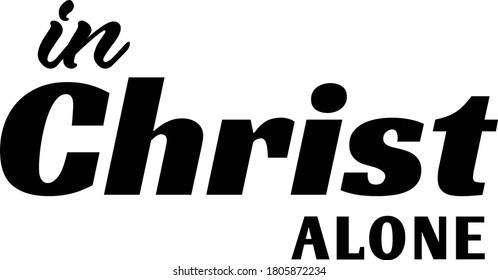 In Christ alone, Christian faith, Typography for print or use as poster, card, flyer or T Shirt