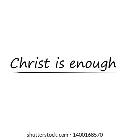Christ is enough text, typography for print or use as poster, flyer or T shirt