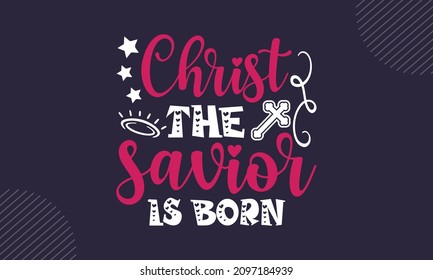 Christ the savior is born - Christian Easter t shirt design, svg Files for Cutting Cricut and Silhouette, card, Hand drawn lettering phrase, Calligraphy t shirt design, isolated on background