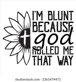 Christ Sunflower Shirt, I'm Blunt Because God Rolled Me That Way t-shirt design,jesus t-shirt 