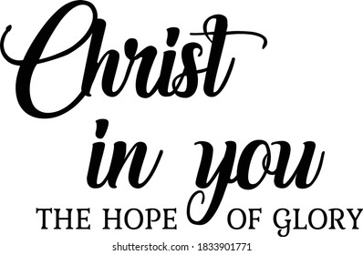 Christ in you, The Hope of Glory, Christian faith, Typography for print or use as poster, card, flyer or T Shirt