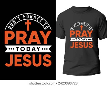 Christan T shirt design - Don't forget to pray today Jesus